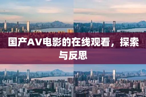 国产AV电影的在线观看，探索与反思