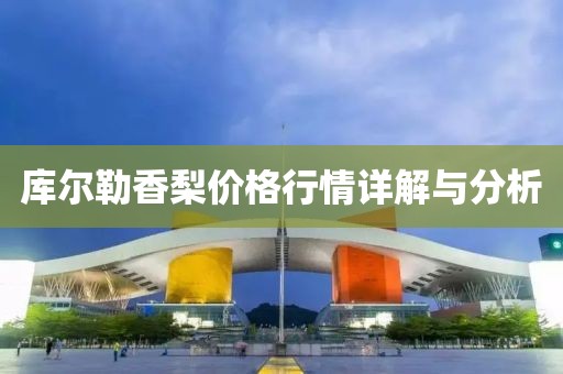 库尔勒香梨价格行情详解与分析