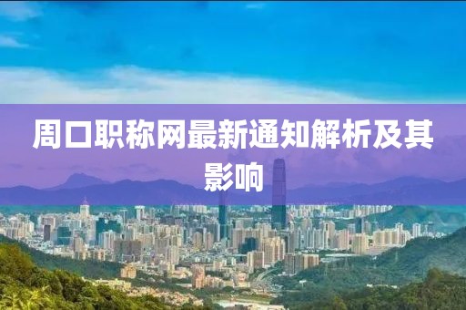 周口职称网最新通知解析及其影响