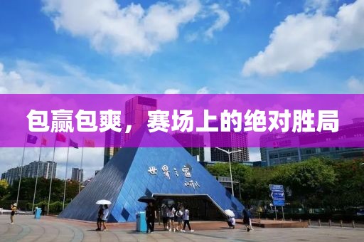 包赢包爽，赛场上的绝对胜局