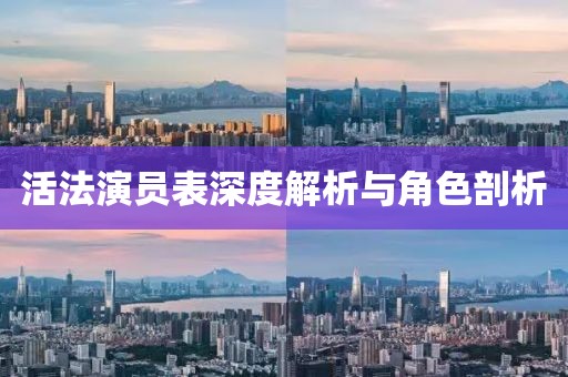 活法演员表深度解析与角色剖析