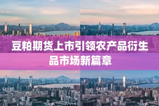 豆粕期货上市引领农产品衍生品市场新篇章