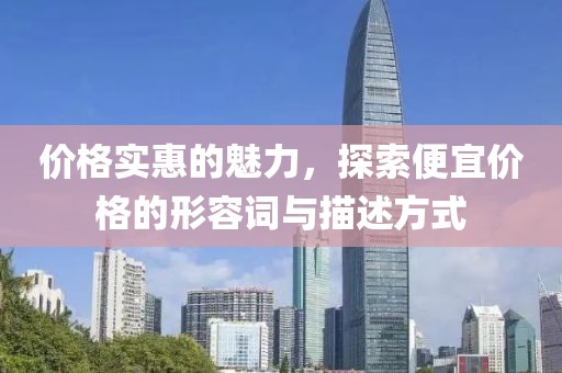 价格实惠的魅力，探索便宜价格的形容词与描述方式