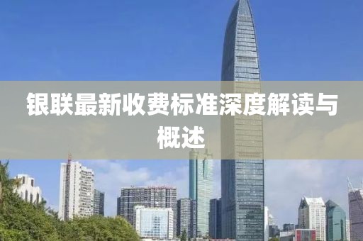 银联最新收费标准深度解读与概述