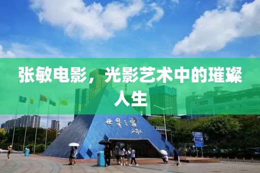 张敏电影，光影艺术中的璀璨人生