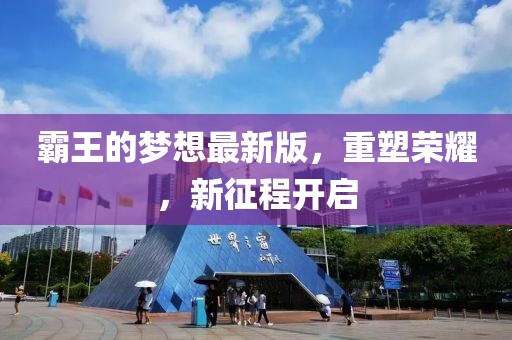 霸王的梦想最新版，重塑荣耀，新征程开启