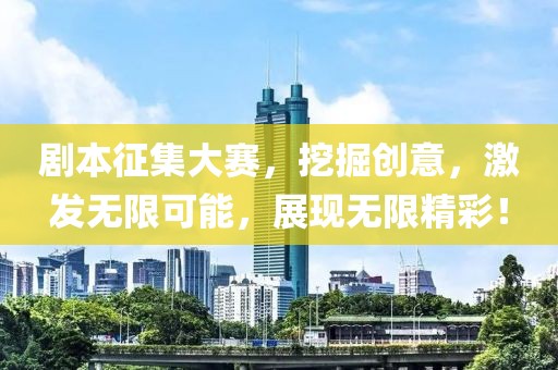 剧本征集大赛，挖掘创意，激发无限可能，展现无限精彩！
