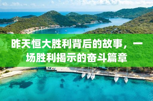 昨天恒大胜利背后的故事，一场胜利揭示的奋斗篇章