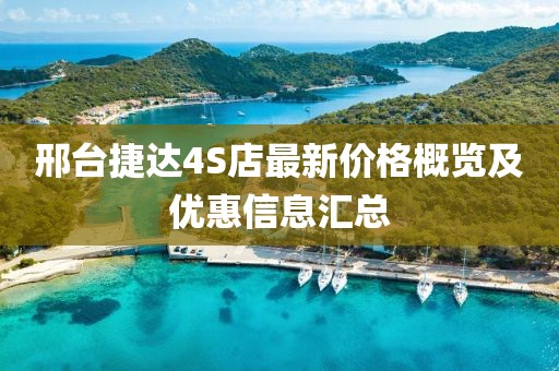 邢台捷达4S店最新价格概览及优惠信息汇总