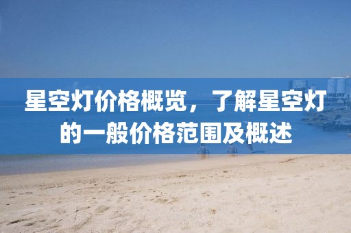 星空灯价格概览，了解星空灯的一般价格范围及概述