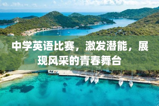 中学英语比赛，激发潜能，展现风采的青春舞台