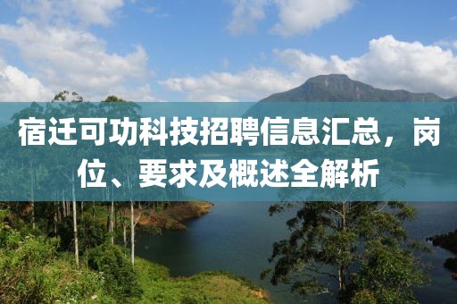宿迁可功科技招聘信息汇总，岗位、要求及概述全解析