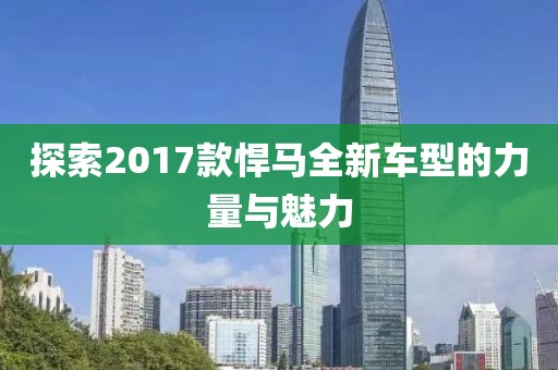 探索2017款悍马全新车型的力量与魅力