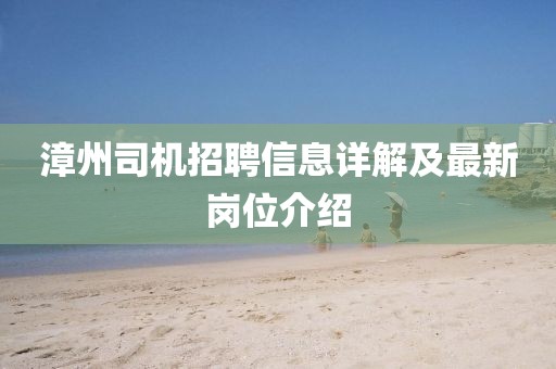 漳州司机招聘信息详解及最新岗位介绍