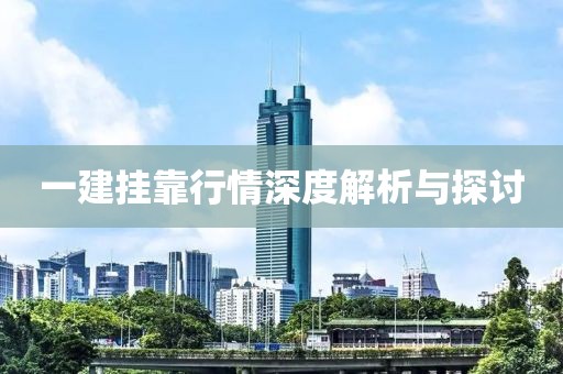 一建挂靠行情深度解析与探讨