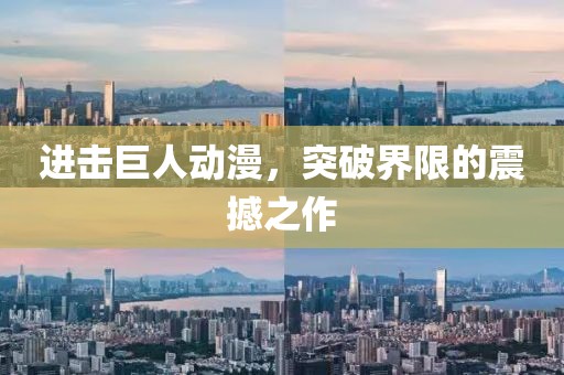 进击巨人动漫，突破界限的震撼之作