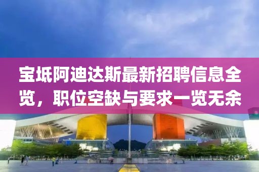 宝坻阿迪达斯最新招聘信息全览，职位空缺与要求一览无余