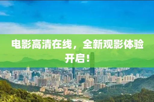 电影高清在线，全新观影体验开启！