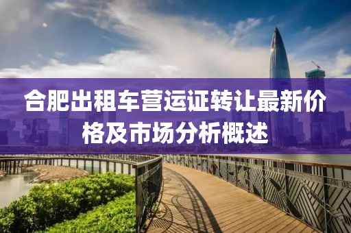 合肥出租车营运证转让最新价格及市场分析概述