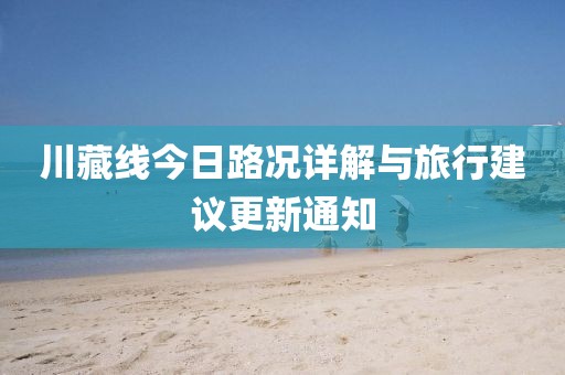 川藏线今日路况详解与旅行建议更新通知