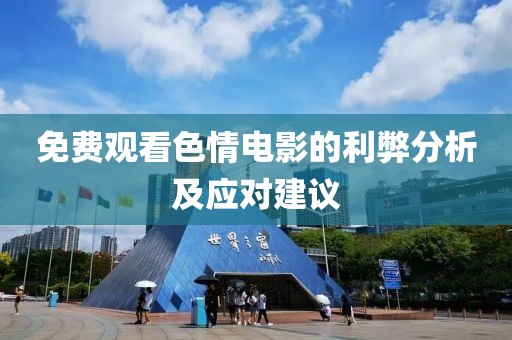 免费观看色情电影的利弊分析及应对建议