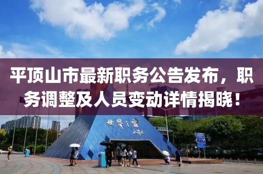 平顶山市最新职务公告发布，职务调整及人员变动详情揭晓！
