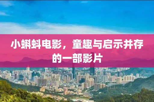 小蝌蚪电影，童趣与启示并存的一部影片