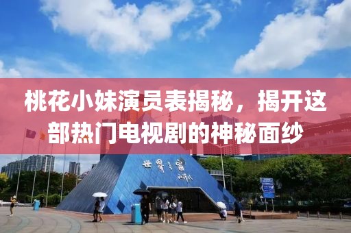 桃花小妹演员表揭秘，揭开这部热门电视剧的神秘面纱