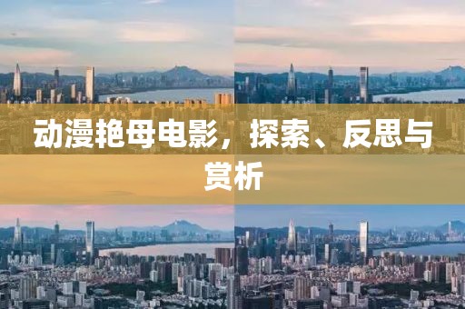 动漫艳母电影，探索、反思与赏析