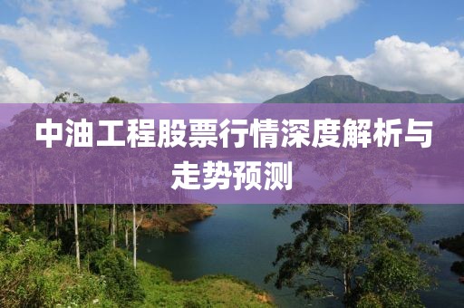 中油工程股票行情深度解析与走势预测