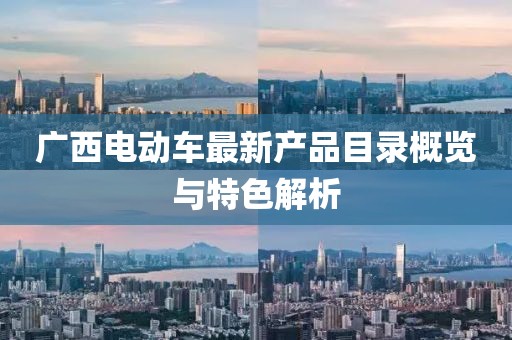 广西电动车最新产品目录概览与特色解析