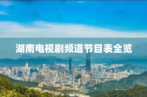 湖南电视剧频道节目表全览