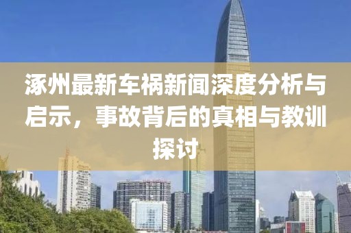 涿州最新车祸新闻深度分析与启示，事故背后的真相与教训探讨