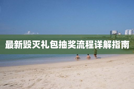 最新毁灭礼包抽奖流程详解指南