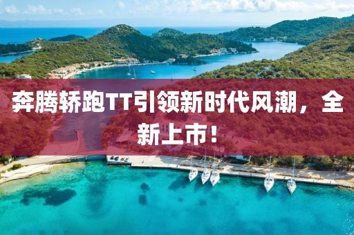 奔腾轿跑TT引领新时代风潮，全新上市！