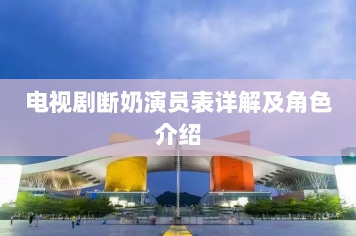 电视剧断奶演员表详解及角色介绍