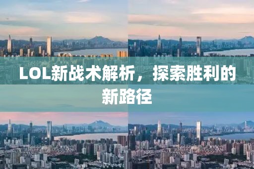 LOL新战术解析，探索胜利的新路径