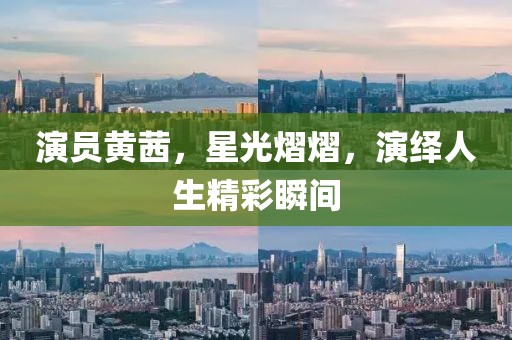演员黄茜，星光熠熠，演绎人生精彩瞬间