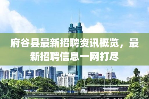 府谷县最新招聘资讯概览，最新招聘信息一网打尽