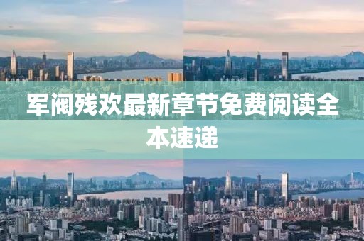 军阀残欢最新章节免费阅读全本速递