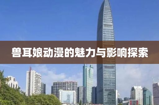 兽耳娘动漫的魅力与影响探索