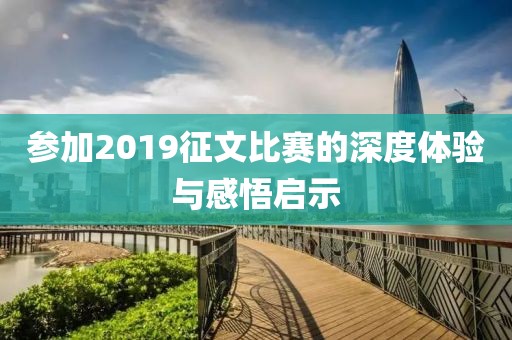 参加2019征文比赛的深度体验与感悟启示