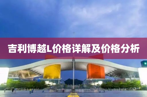 吉利博越L价格详解及价格分析
