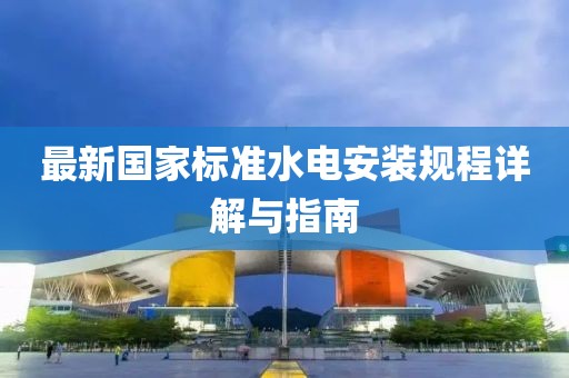 最新国家标准水电安装规程详解与指南