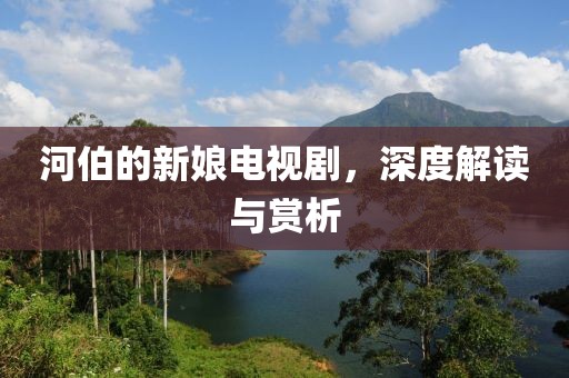 河伯的新娘电视剧，深度解读与赏析