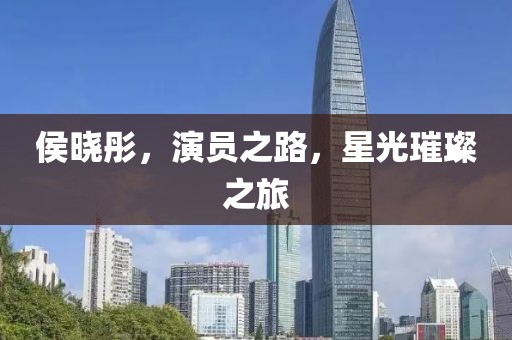 侯晓彤，演员之路，星光璀璨之旅
