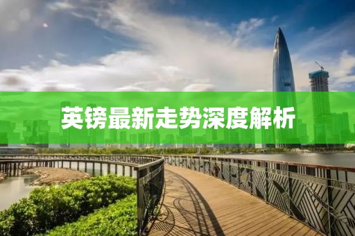 英镑最新走势深度解析