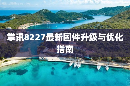 掌讯8227最新固件升级与优化指南