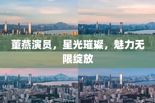 董燕演员，星光璀璨，魅力无限绽放