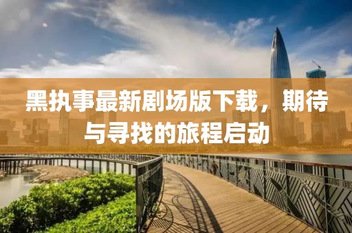 黑执事最新剧场版下载，期待与寻找的旅程启动